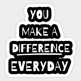 you make a difference everyday - white Sticker